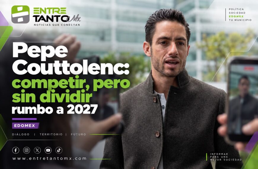 🟢📰 PEPE COUTTOLENC LLAMA A COMPETIR SIN DIVIDIR A LOS MEXIQUENSES RUMBO A 2027