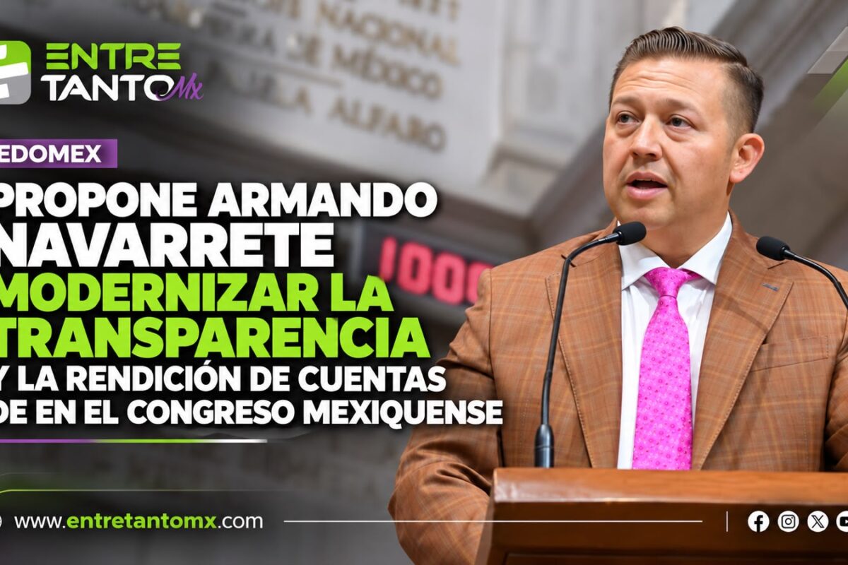 PROPONE ARMANDO NAVARRETE MODERNIZAR LA TRANSPARENCIA Y LA RENDICIÓN DE CUENTAS EN EL CONGRESO MEXIQUENSE