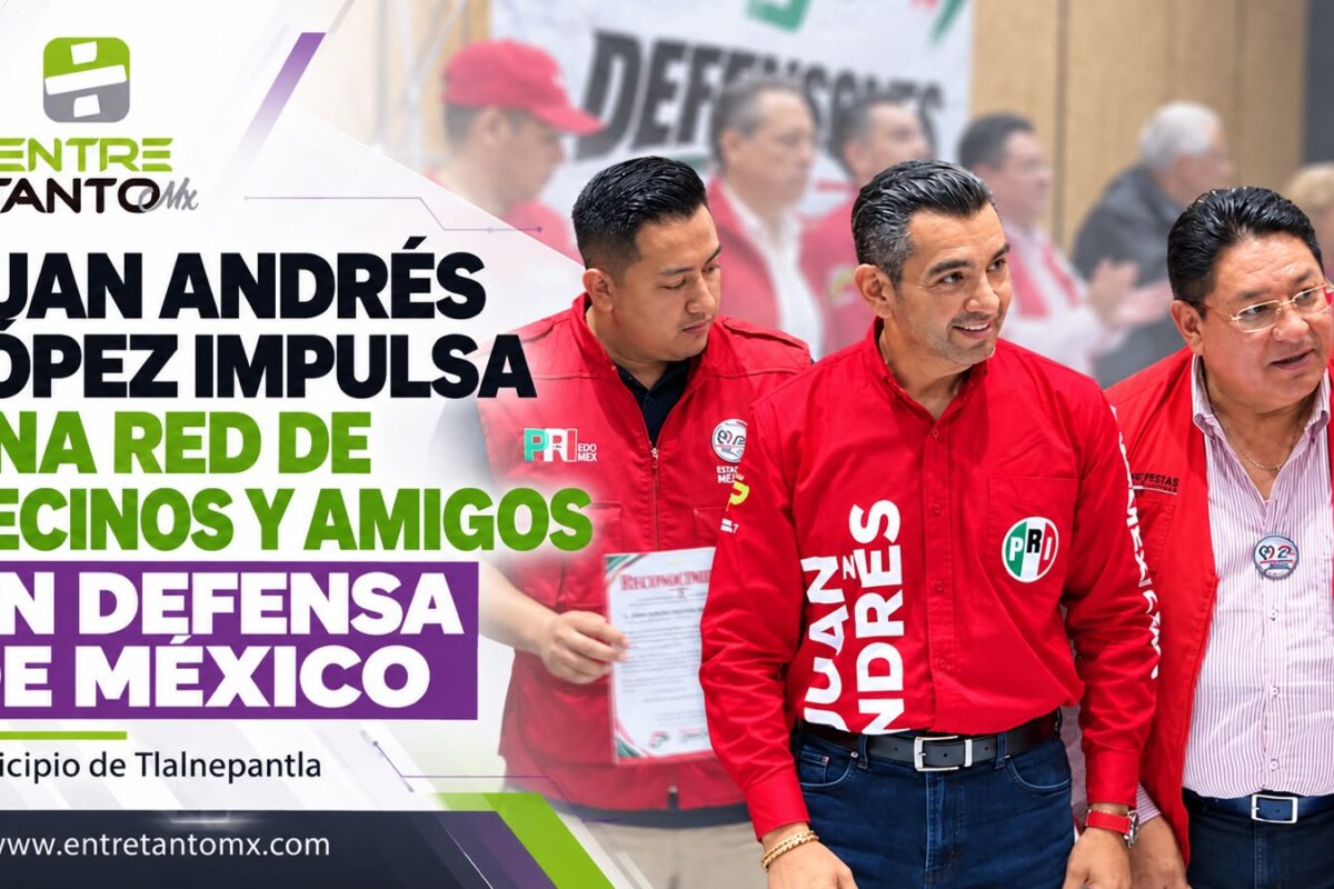 ¡JUAN ANDRÉS LÓPEZ IMPULSA UNA RED DE VECINOS Y AMIGOS EN DEFENSA DE MÉXICO Y TLALNEPANTLA!