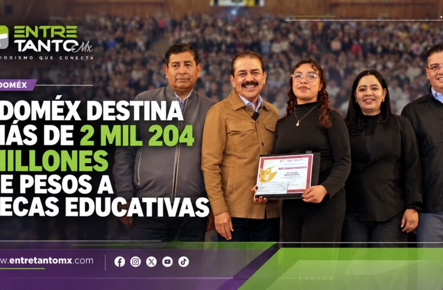 🎓📚 EDOMÉX DESTINA MÁS DE 2 MIL 204 MILLONES DE PESOS A BECAS EDUCATIVAS